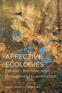 Affective ecologies : empathy, emotion, and environmental narrative /
