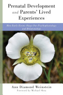 Prenatal development and parents' lived experiences : how early events shape our psychophysiology and relationships /
