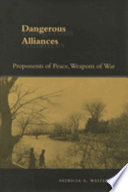 Dangerous alliances : proponents of peace, weapons of war /