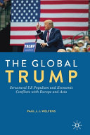 The global Trump : structural US populism and economic conflicts with Europe and Asia /