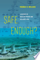 Safe enough? : a history of nuclear power and accident risk /