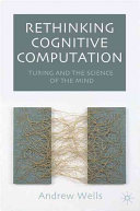 Rethinking cognitive computation : Turing and the science of the mind /