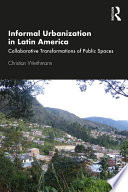 Informal urbanization in Latin America : collaborative transformations of public spaces /