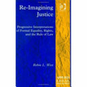 Re-imagining justice : progressive interpretations of formal equality, rights, and the rule of law /