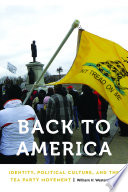 Back to America : identity, political culture, and the Tea Party movement /
