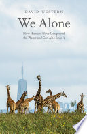 We alone : how humans have conquered the planet and can also save it /