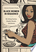 Black women in sequence : re-inking comics, graphic novels, and anime /