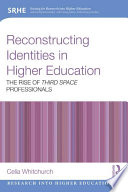 Reconstructing identities in higher education : the rise of third space professionals /