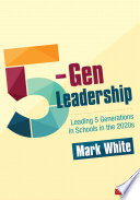 5-gen leadership : leading 5 generations in schools in the 2020s /