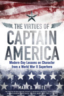 The virtues of Captain America : modern-day lessons on character from a World War II superhero /