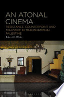 An atonal cinema : resistance, counterpoint and dialogue in transnational Palestine /