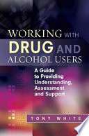 Working with drug and alcohol users : a guide to providing understanding, assessment and support /