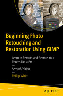 Beginning photo retouching and restoration using GIMP : learn to retouch and restore your photos like a pro /