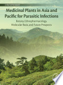 Medicinal plants in Asia and Pacific for parasitic infections : botany, ethnopharmacology, molecular basis, and future prospect /