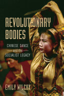 Revolutionary bodies : Chinese dance and the socialist legacy /