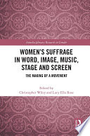 Women's suffrage in word, image, music, stage and screen : the making of a movement /