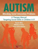 Autism : attacking social interaction problems, a therapy manual targeting social skills in children 4-9 /