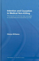 Intention and causation in medical non-killing : the impact of criminal law concepts on euthanasia and assisted suicide /