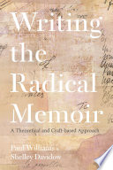 Writing the radical memoir : a theoretical and craft-based approach /
