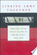 Linking arms together : American Indian treaty visions of law and peace, 1600-1800 /