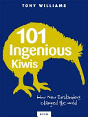 101 ingenious Kiwis : how New Zealanders changed the world /
