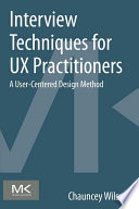 Interview techniques for UX practitioners : a user-centered design method /