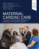 Maternal cardiac care : a guide to managing pregnant women with heart disease /