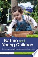 Nature and young children : encouraging creative play and learning in natural environments /