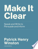 Make it clear : speak and write to persuade and inform /