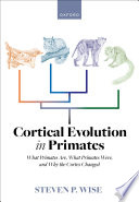 Cortical evolution in primates : what primates are, what primates were, and why the cortex changed /