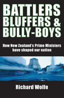 Battlers bluffers & bully-boys : how New Zealand's Prime Ministers have shaped our nation /