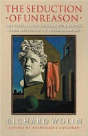 The seduction of unreason : the intellectual romance with fascism : from Nietzsche to postmodernism /