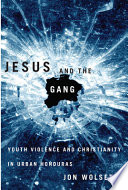 Jesus and the gang : youth violence and Christianity in urban Honduras /