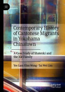 Contemporary history of Cantonese migrants in Yokohama Chinatown : a case study of Shatenki and the Xie family /