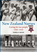 New Zealand nurses : caring for our people 1880-1950 /