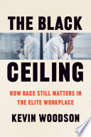 The Black Ceiling : How Race Still Matters in the Elite Workplace /