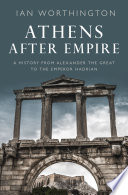 Athens after empire : a history from Alexander the Great to the Emperor Hadrian /
