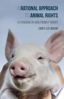 A rational approach to animal rights : extensions in abolitionist theory /