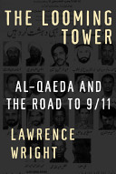 The looming tower : Al-Qaeda and the road to 9/11 /