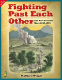 Fighting past each other : the New Zealand Wars 1845-1875 /