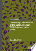 The history and evolution of the North American wildlife conservation model /