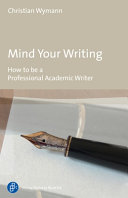 Mind your writing : how to be a professional academic writer /