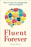 Fluent forever : how to learn any language fast and never forget it /