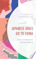 Japanese idols go to China : cultural adaptation and nationalism /