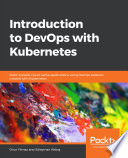 Introduction to DevOps with Kubernetes : build scalable cloud-native applications using devops patterns created with kubernetes /
