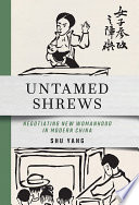 Untamed shrews : negotiating new womanhood in modern China /