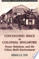 Contesting space in colonial Singapore : power relations and the urban built environment /