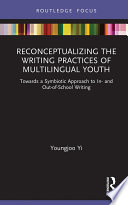 Reconceptualizing the writing practices of multilingual youth : towards a symbiotic approach to in-and out-of-school writing /