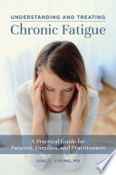 Understanding and treating chronic fatigue : a practical guide for patients, families, and practitioners /