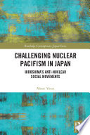 Challenging Nuclear Pacifism in Japan : Hiroshima's Anti-Nuclear Social Movements /